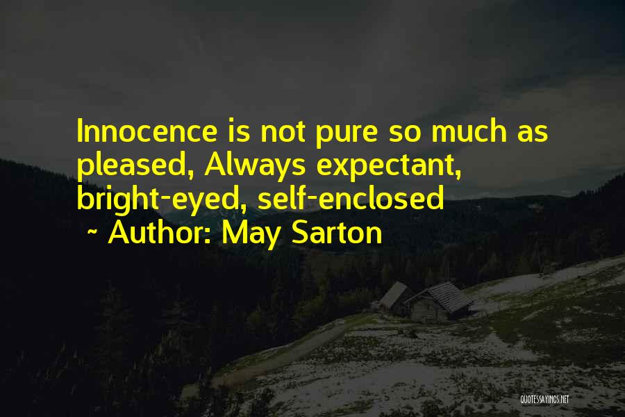 May Sarton Quotes: Innocence Is Not Pure So Much As Pleased, Always Expectant, Bright-eyed, Self-enclosed