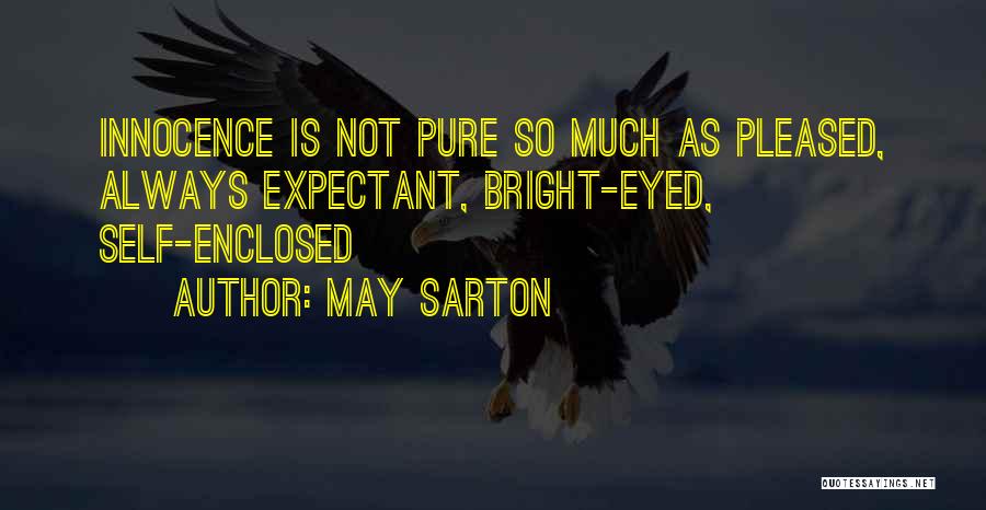 May Sarton Quotes: Innocence Is Not Pure So Much As Pleased, Always Expectant, Bright-eyed, Self-enclosed