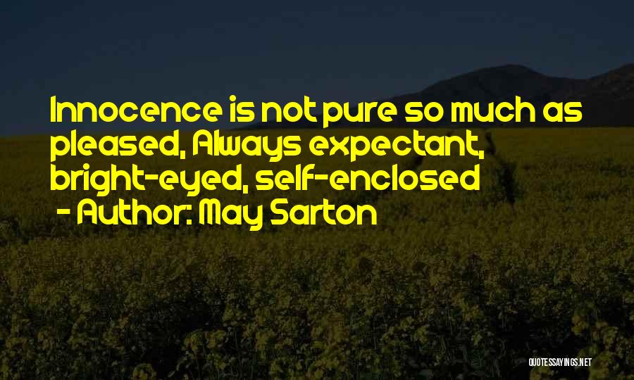 May Sarton Quotes: Innocence Is Not Pure So Much As Pleased, Always Expectant, Bright-eyed, Self-enclosed