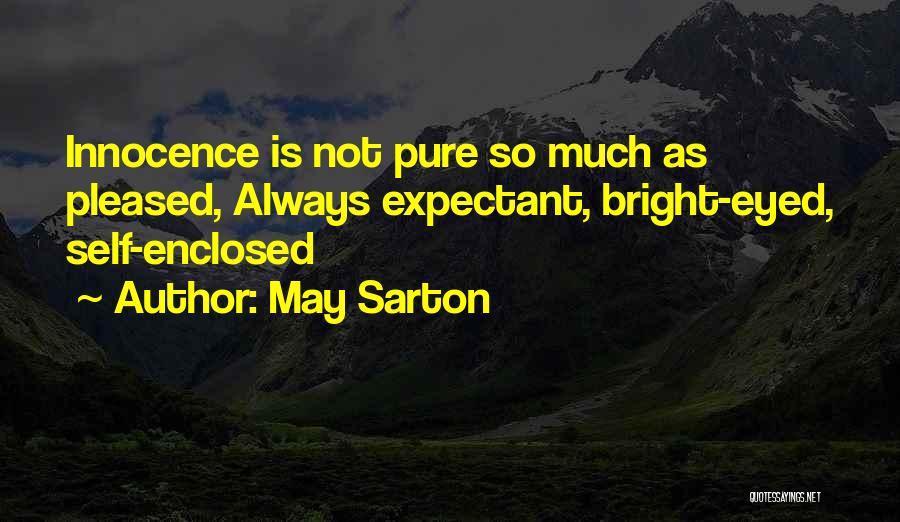May Sarton Quotes: Innocence Is Not Pure So Much As Pleased, Always Expectant, Bright-eyed, Self-enclosed