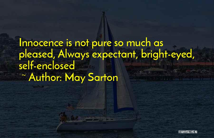 May Sarton Quotes: Innocence Is Not Pure So Much As Pleased, Always Expectant, Bright-eyed, Self-enclosed