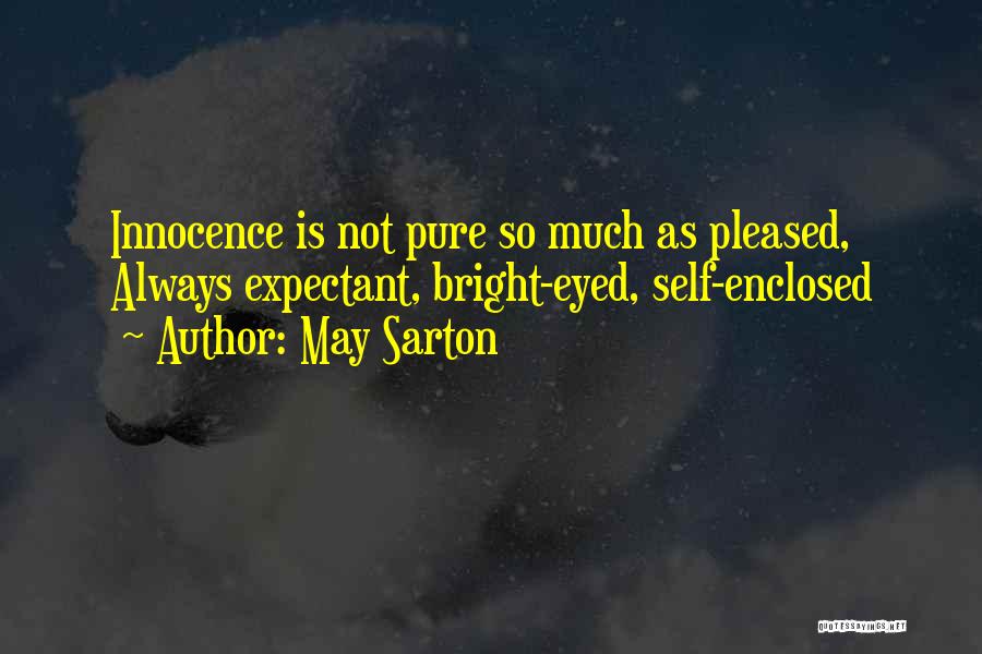 May Sarton Quotes: Innocence Is Not Pure So Much As Pleased, Always Expectant, Bright-eyed, Self-enclosed