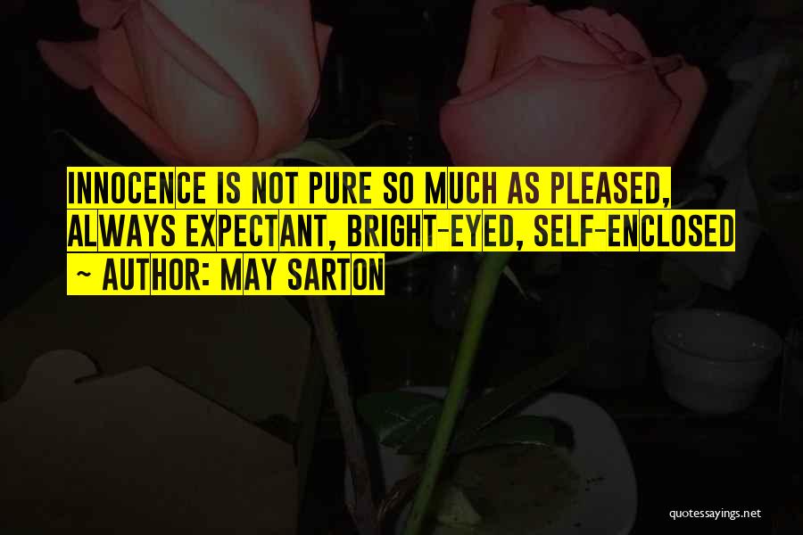 May Sarton Quotes: Innocence Is Not Pure So Much As Pleased, Always Expectant, Bright-eyed, Self-enclosed