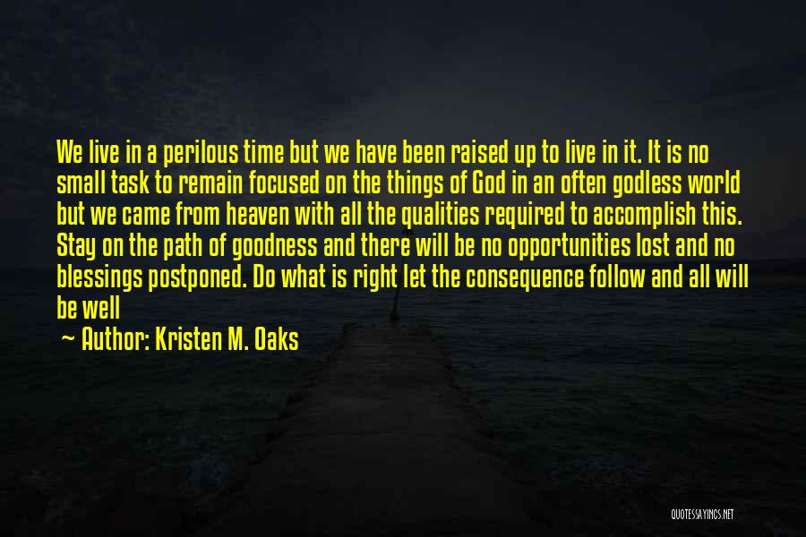 Kristen M. Oaks Quotes: We Live In A Perilous Time But We Have Been Raised Up To Live In It. It Is No Small