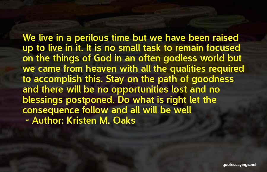 Kristen M. Oaks Quotes: We Live In A Perilous Time But We Have Been Raised Up To Live In It. It Is No Small