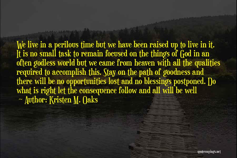 Kristen M. Oaks Quotes: We Live In A Perilous Time But We Have Been Raised Up To Live In It. It Is No Small