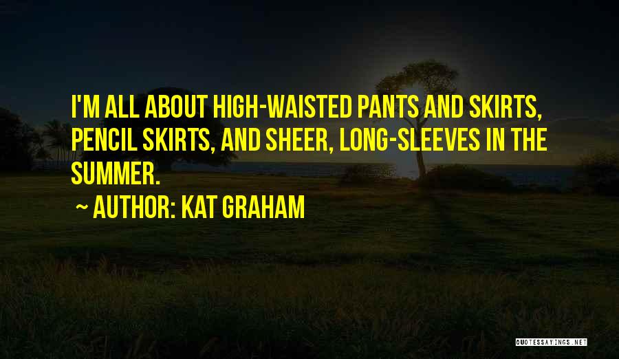 Kat Graham Quotes: I'm All About High-waisted Pants And Skirts, Pencil Skirts, And Sheer, Long-sleeves In The Summer.