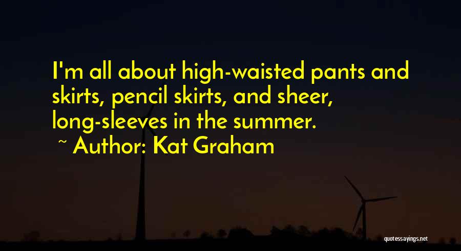 Kat Graham Quotes: I'm All About High-waisted Pants And Skirts, Pencil Skirts, And Sheer, Long-sleeves In The Summer.