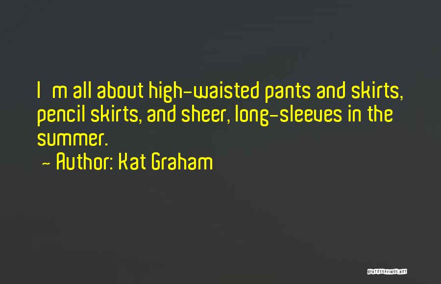 Kat Graham Quotes: I'm All About High-waisted Pants And Skirts, Pencil Skirts, And Sheer, Long-sleeves In The Summer.