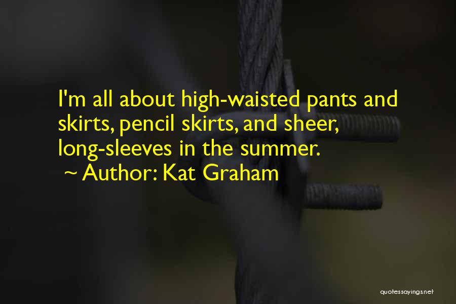 Kat Graham Quotes: I'm All About High-waisted Pants And Skirts, Pencil Skirts, And Sheer, Long-sleeves In The Summer.