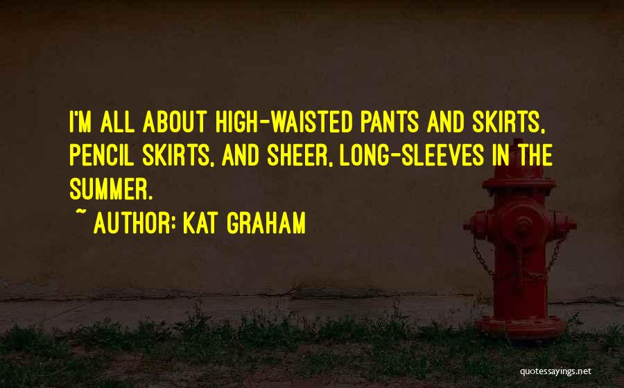 Kat Graham Quotes: I'm All About High-waisted Pants And Skirts, Pencil Skirts, And Sheer, Long-sleeves In The Summer.