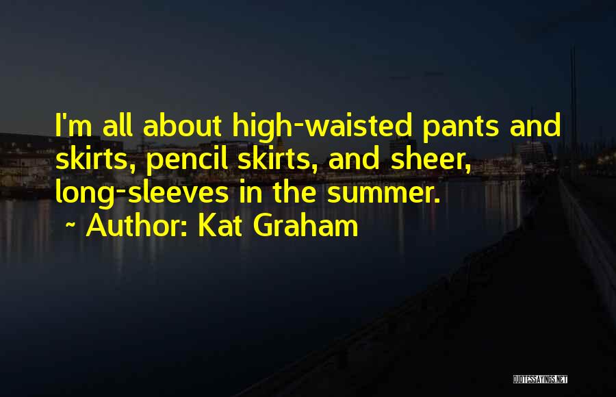 Kat Graham Quotes: I'm All About High-waisted Pants And Skirts, Pencil Skirts, And Sheer, Long-sleeves In The Summer.