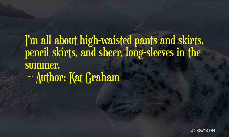 Kat Graham Quotes: I'm All About High-waisted Pants And Skirts, Pencil Skirts, And Sheer, Long-sleeves In The Summer.