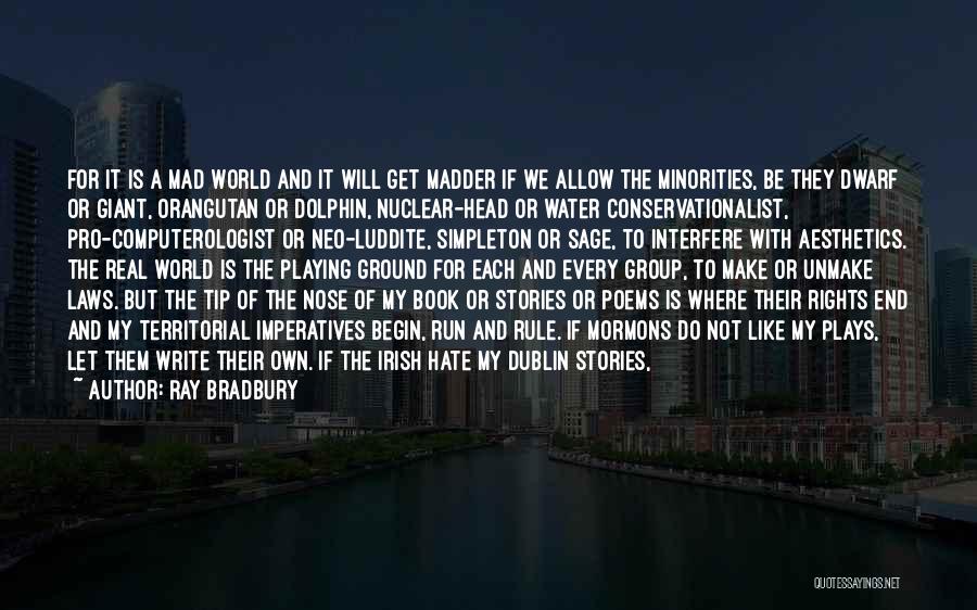 Ray Bradbury Quotes: For It Is A Mad World And It Will Get Madder If We Allow The Minorities, Be They Dwarf Or