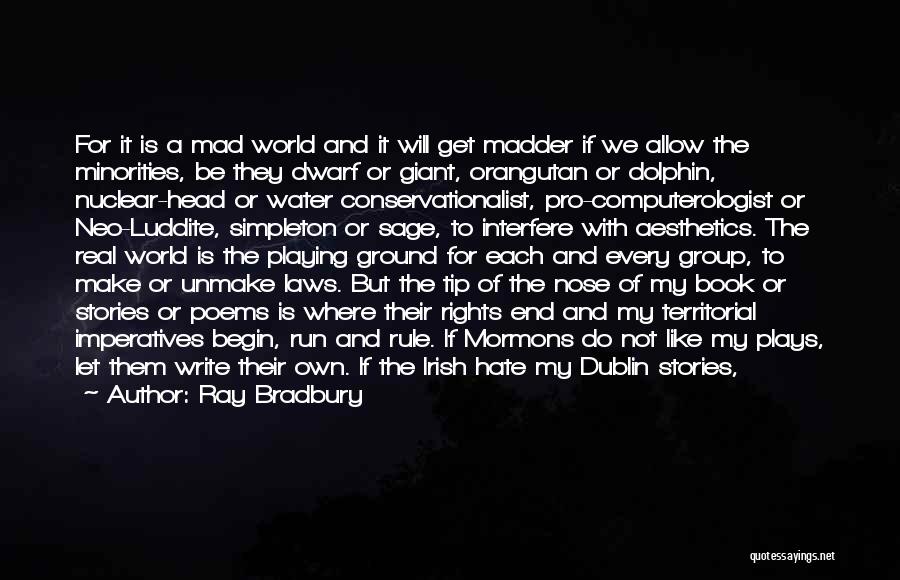 Ray Bradbury Quotes: For It Is A Mad World And It Will Get Madder If We Allow The Minorities, Be They Dwarf Or