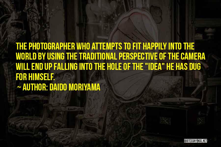 Daido Moriyama Quotes: The Photographer Who Attempts To Fit Happily Into The World By Using The Traditional Perspective Of The Camera Will End