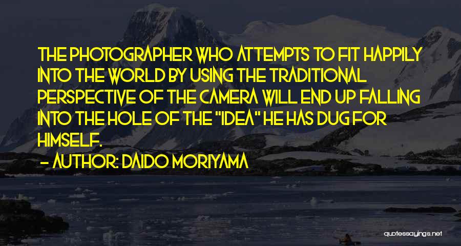 Daido Moriyama Quotes: The Photographer Who Attempts To Fit Happily Into The World By Using The Traditional Perspective Of The Camera Will End