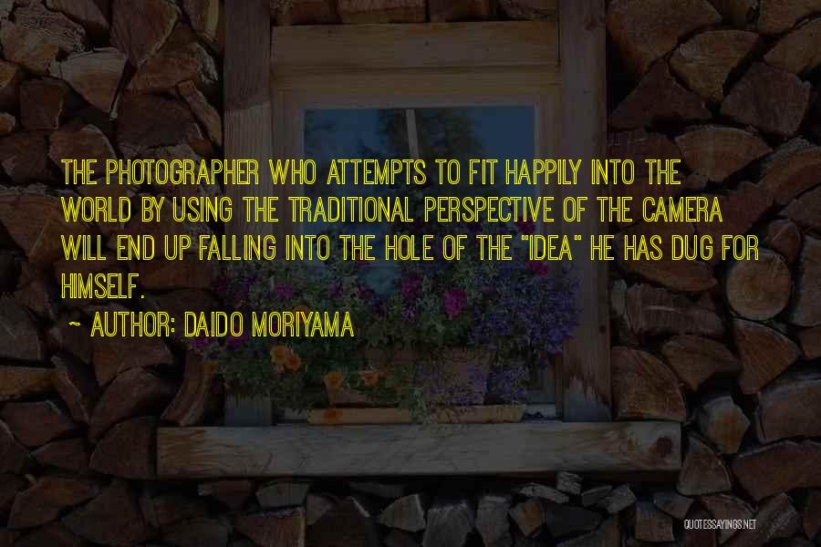 Daido Moriyama Quotes: The Photographer Who Attempts To Fit Happily Into The World By Using The Traditional Perspective Of The Camera Will End