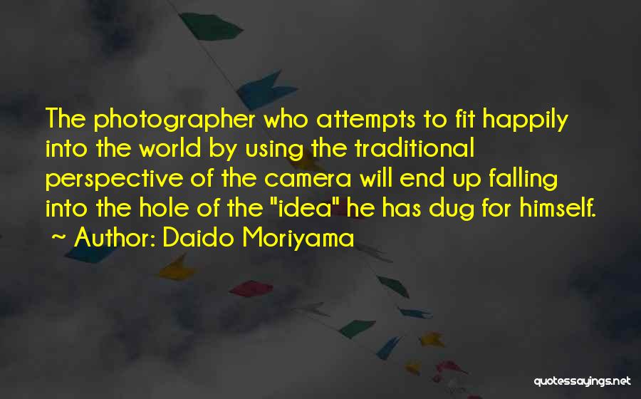 Daido Moriyama Quotes: The Photographer Who Attempts To Fit Happily Into The World By Using The Traditional Perspective Of The Camera Will End