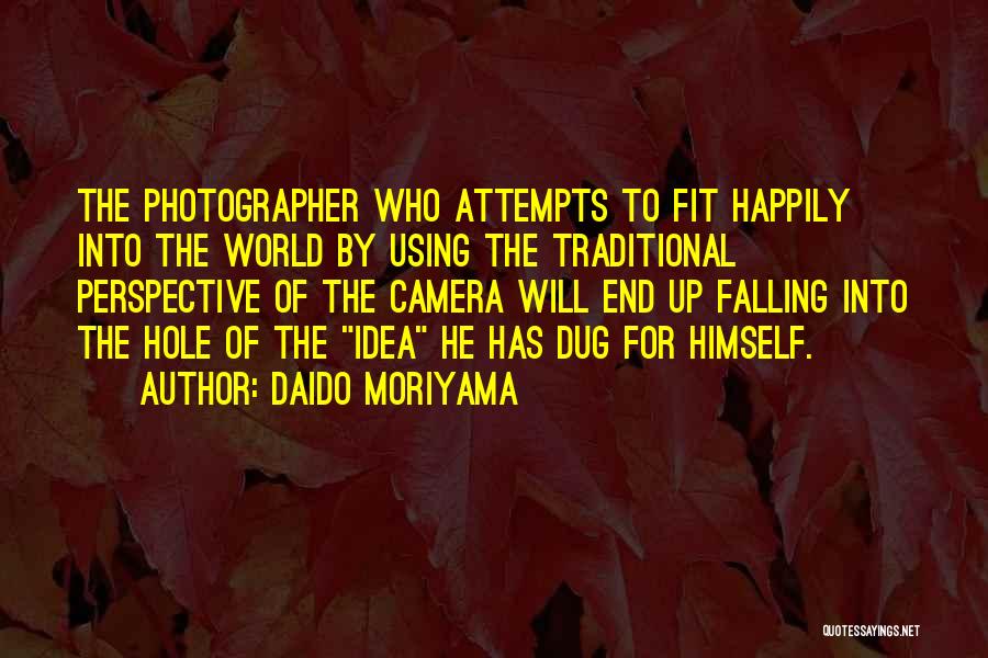 Daido Moriyama Quotes: The Photographer Who Attempts To Fit Happily Into The World By Using The Traditional Perspective Of The Camera Will End