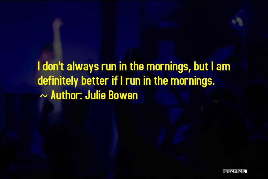 Julie Bowen Quotes: I Don't Always Run In The Mornings, But I Am Definitely Better If I Run In The Mornings.