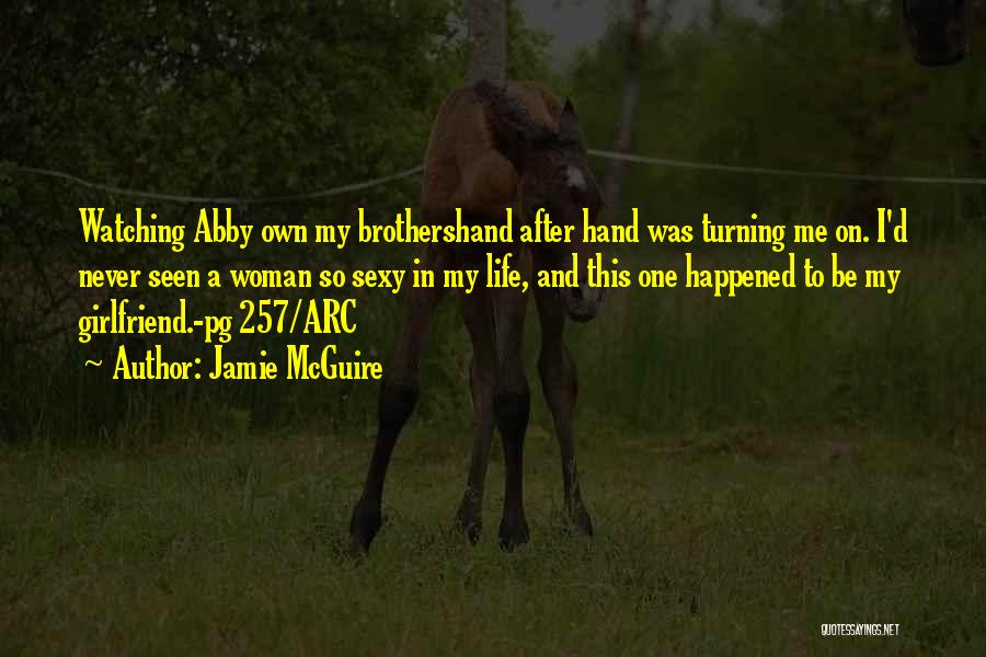Jamie McGuire Quotes: Watching Abby Own My Brothershand After Hand Was Turning Me On. I'd Never Seen A Woman So Sexy In My