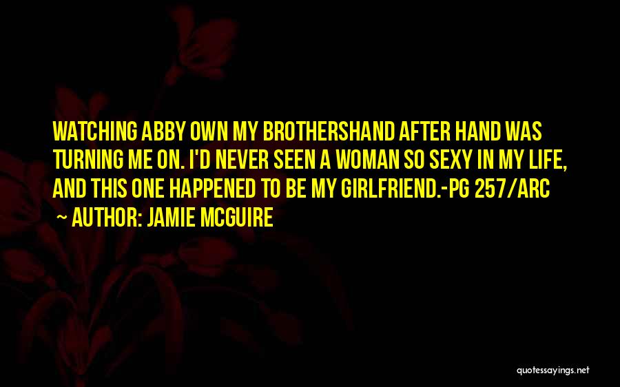 Jamie McGuire Quotes: Watching Abby Own My Brothershand After Hand Was Turning Me On. I'd Never Seen A Woman So Sexy In My