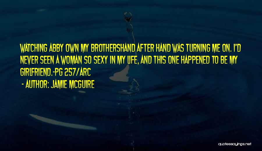 Jamie McGuire Quotes: Watching Abby Own My Brothershand After Hand Was Turning Me On. I'd Never Seen A Woman So Sexy In My