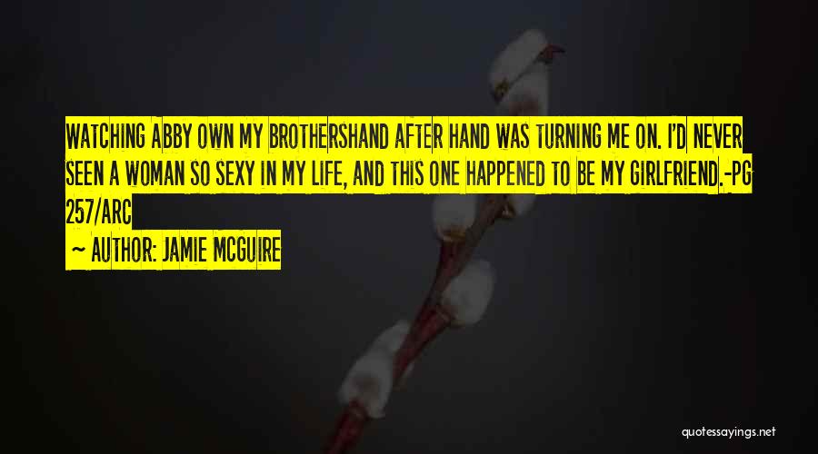 Jamie McGuire Quotes: Watching Abby Own My Brothershand After Hand Was Turning Me On. I'd Never Seen A Woman So Sexy In My