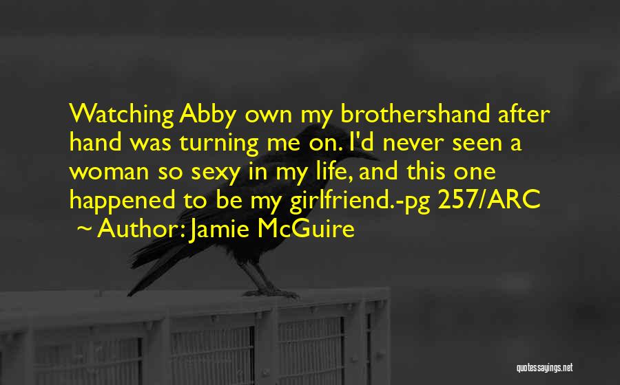 Jamie McGuire Quotes: Watching Abby Own My Brothershand After Hand Was Turning Me On. I'd Never Seen A Woman So Sexy In My