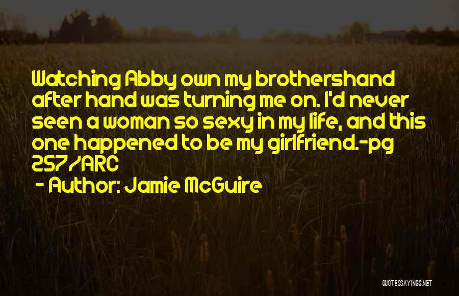 Jamie McGuire Quotes: Watching Abby Own My Brothershand After Hand Was Turning Me On. I'd Never Seen A Woman So Sexy In My