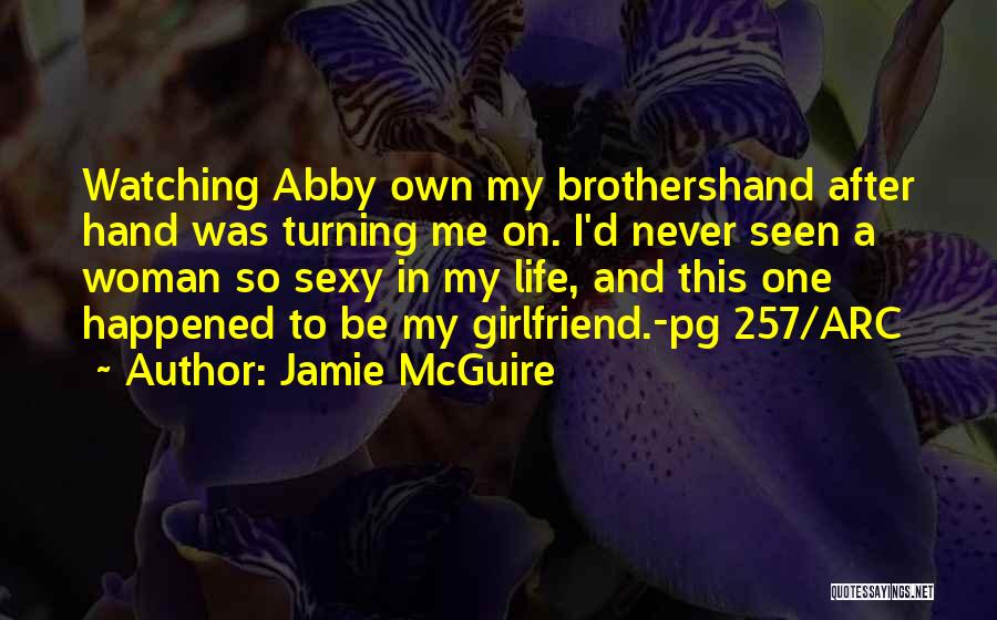 Jamie McGuire Quotes: Watching Abby Own My Brothershand After Hand Was Turning Me On. I'd Never Seen A Woman So Sexy In My