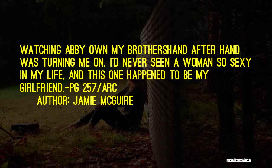 Jamie McGuire Quotes: Watching Abby Own My Brothershand After Hand Was Turning Me On. I'd Never Seen A Woman So Sexy In My