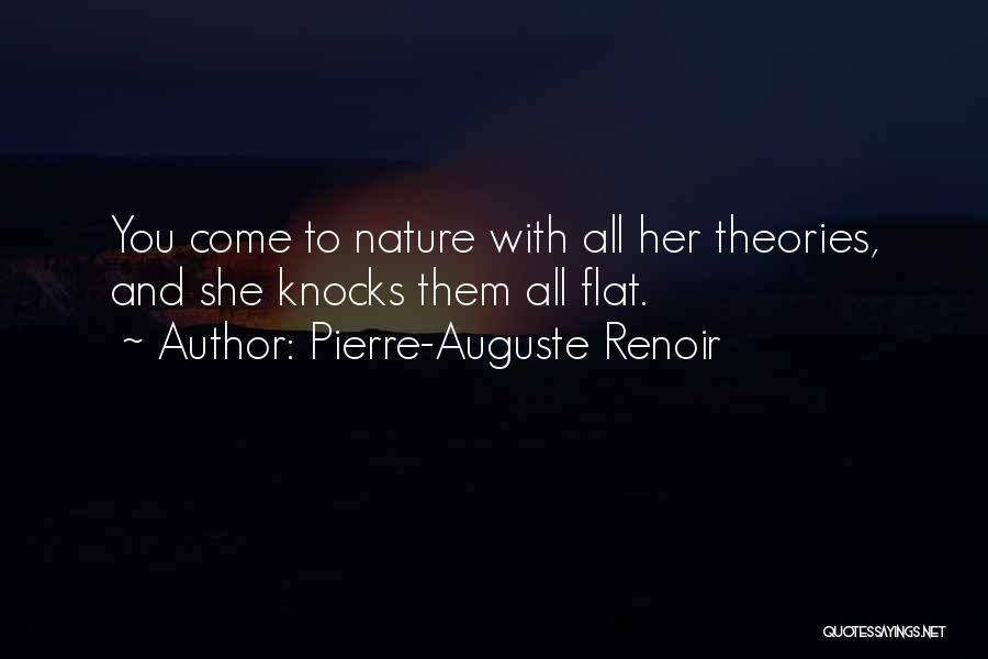 Pierre-Auguste Renoir Quotes: You Come To Nature With All Her Theories, And She Knocks Them All Flat.