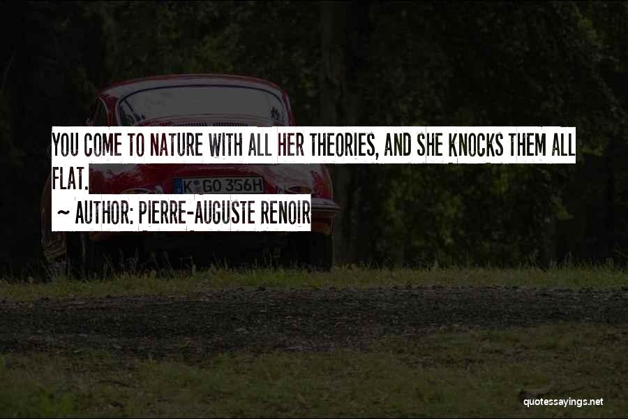 Pierre-Auguste Renoir Quotes: You Come To Nature With All Her Theories, And She Knocks Them All Flat.