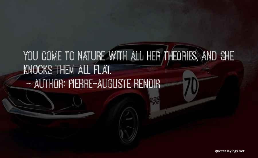 Pierre-Auguste Renoir Quotes: You Come To Nature With All Her Theories, And She Knocks Them All Flat.