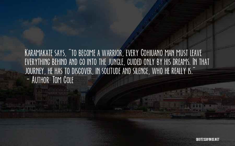 Tom Cole Quotes: Karamakate Says, To Become A Warrior, Every Cohiuano Man Must Leave Everything Behind And Go Into The Jungle, Guided Only