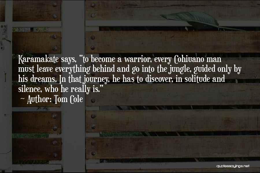 Tom Cole Quotes: Karamakate Says, To Become A Warrior, Every Cohiuano Man Must Leave Everything Behind And Go Into The Jungle, Guided Only