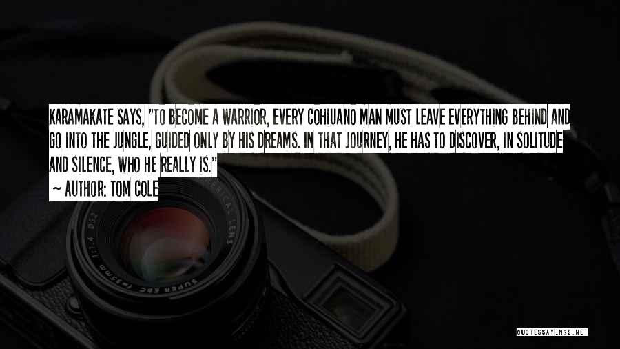 Tom Cole Quotes: Karamakate Says, To Become A Warrior, Every Cohiuano Man Must Leave Everything Behind And Go Into The Jungle, Guided Only