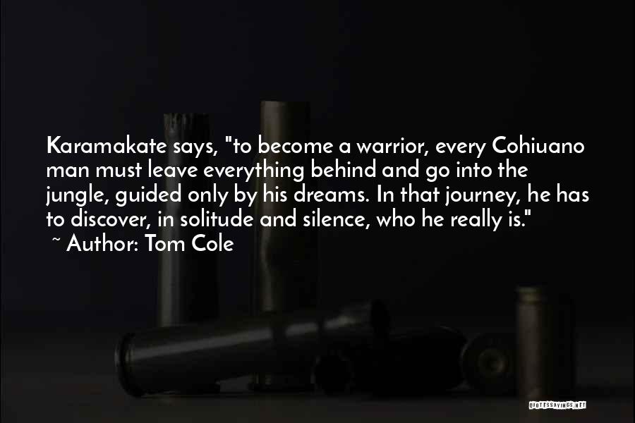 Tom Cole Quotes: Karamakate Says, To Become A Warrior, Every Cohiuano Man Must Leave Everything Behind And Go Into The Jungle, Guided Only