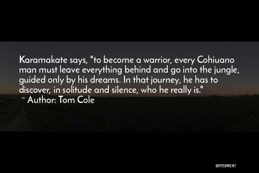 Tom Cole Quotes: Karamakate Says, To Become A Warrior, Every Cohiuano Man Must Leave Everything Behind And Go Into The Jungle, Guided Only