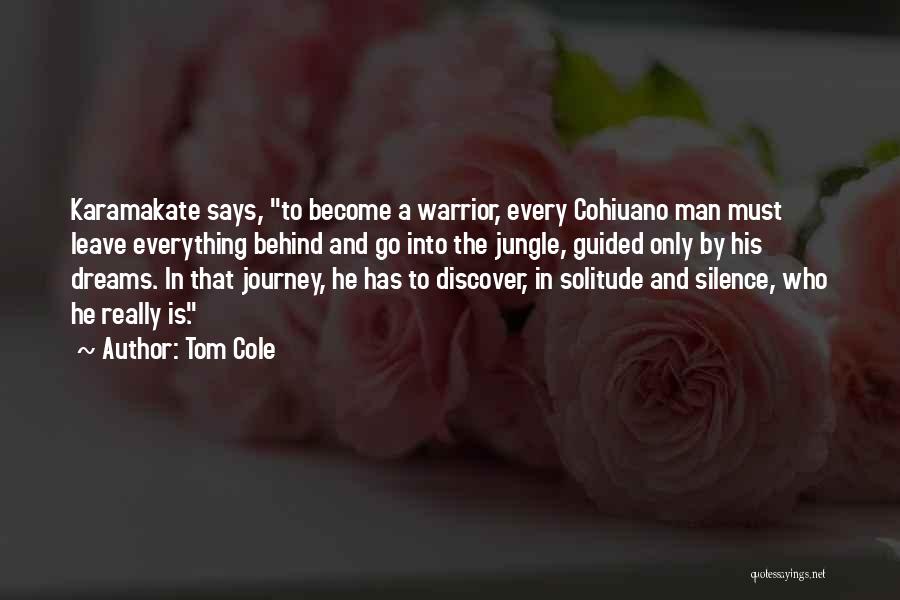 Tom Cole Quotes: Karamakate Says, To Become A Warrior, Every Cohiuano Man Must Leave Everything Behind And Go Into The Jungle, Guided Only