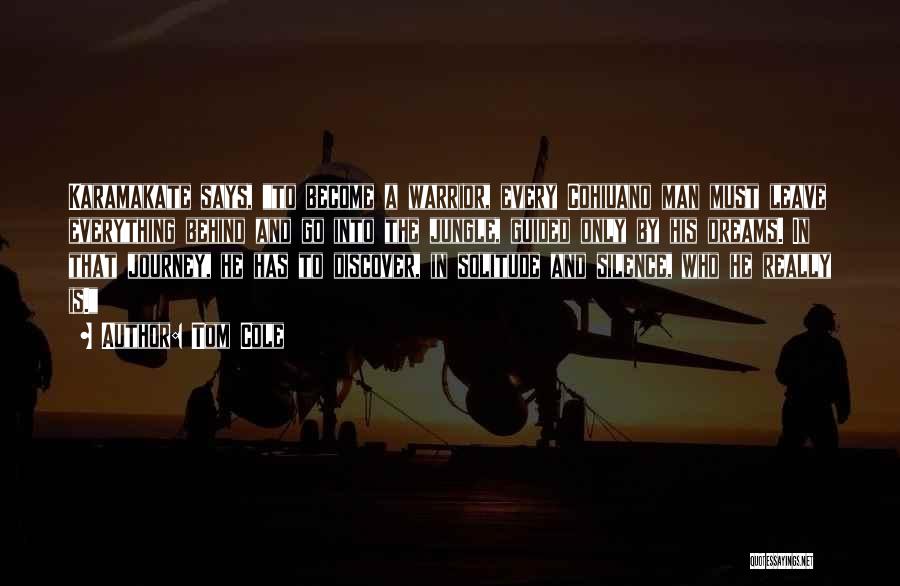 Tom Cole Quotes: Karamakate Says, To Become A Warrior, Every Cohiuano Man Must Leave Everything Behind And Go Into The Jungle, Guided Only