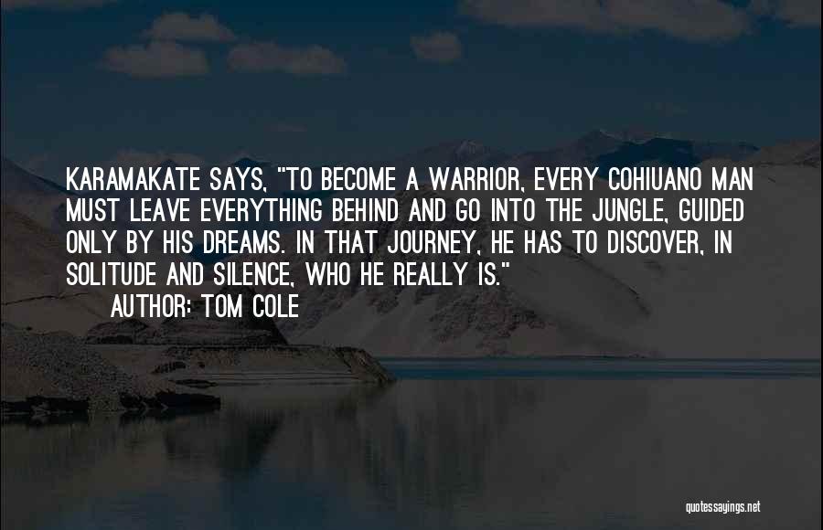 Tom Cole Quotes: Karamakate Says, To Become A Warrior, Every Cohiuano Man Must Leave Everything Behind And Go Into The Jungle, Guided Only