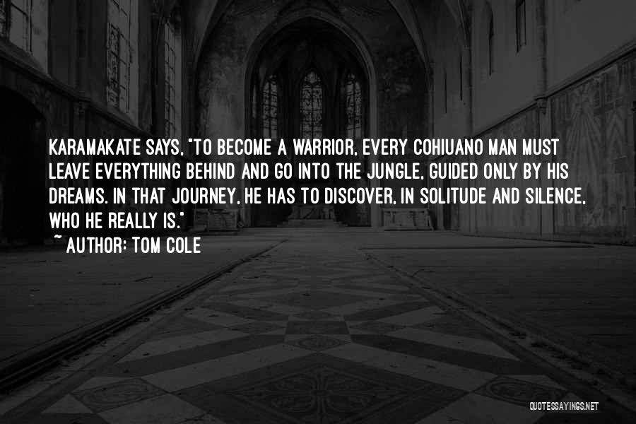 Tom Cole Quotes: Karamakate Says, To Become A Warrior, Every Cohiuano Man Must Leave Everything Behind And Go Into The Jungle, Guided Only