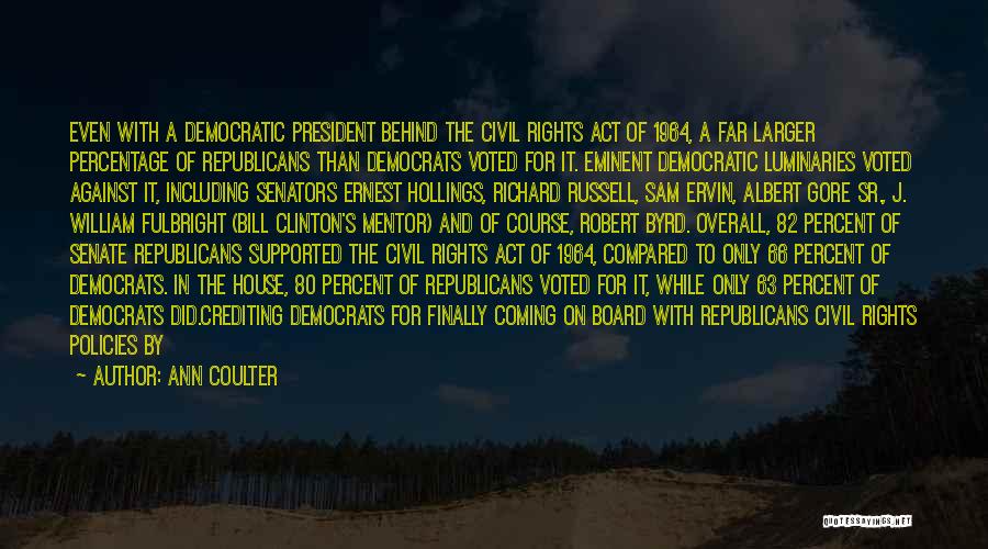 Ann Coulter Quotes: Even With A Democratic President Behind The Civil Rights Act Of 1964, A Far Larger Percentage Of Republicans Than Democrats