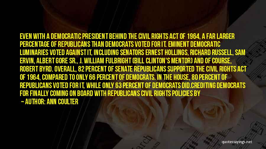 Ann Coulter Quotes: Even With A Democratic President Behind The Civil Rights Act Of 1964, A Far Larger Percentage Of Republicans Than Democrats