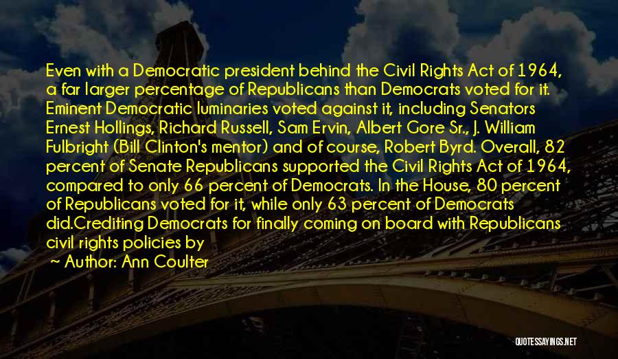 Ann Coulter Quotes: Even With A Democratic President Behind The Civil Rights Act Of 1964, A Far Larger Percentage Of Republicans Than Democrats