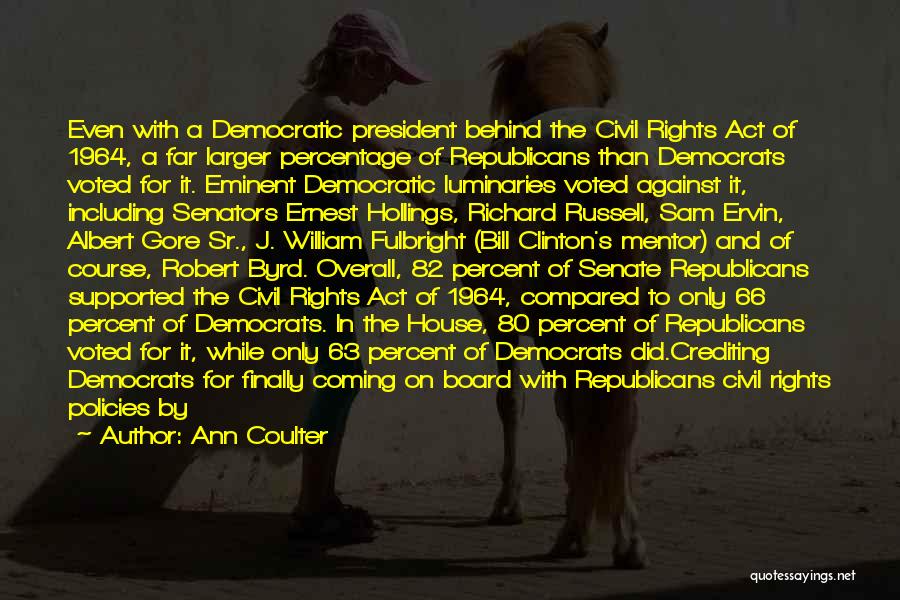 Ann Coulter Quotes: Even With A Democratic President Behind The Civil Rights Act Of 1964, A Far Larger Percentage Of Republicans Than Democrats