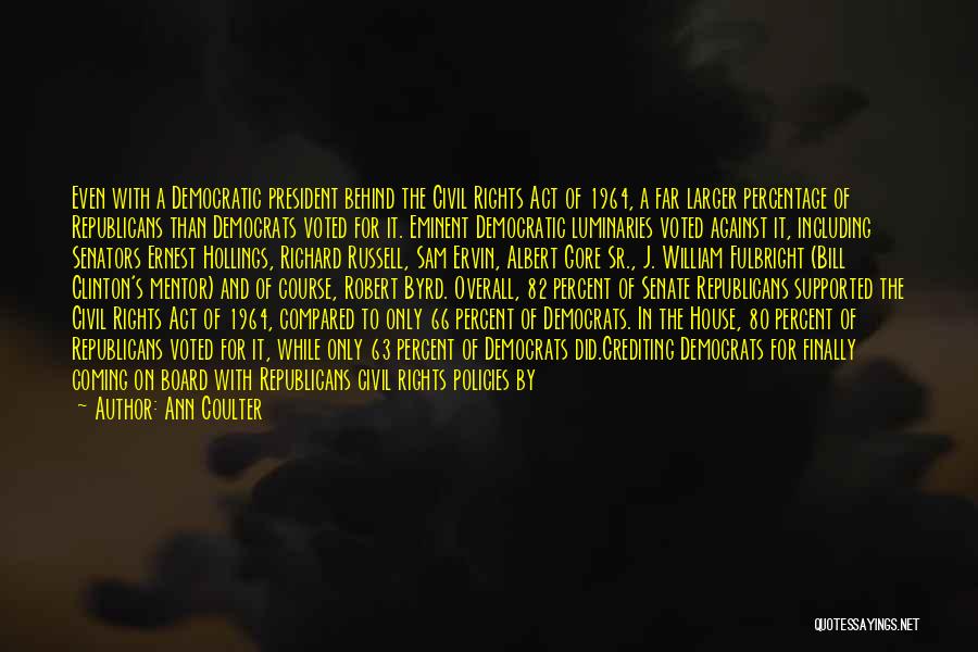 Ann Coulter Quotes: Even With A Democratic President Behind The Civil Rights Act Of 1964, A Far Larger Percentage Of Republicans Than Democrats